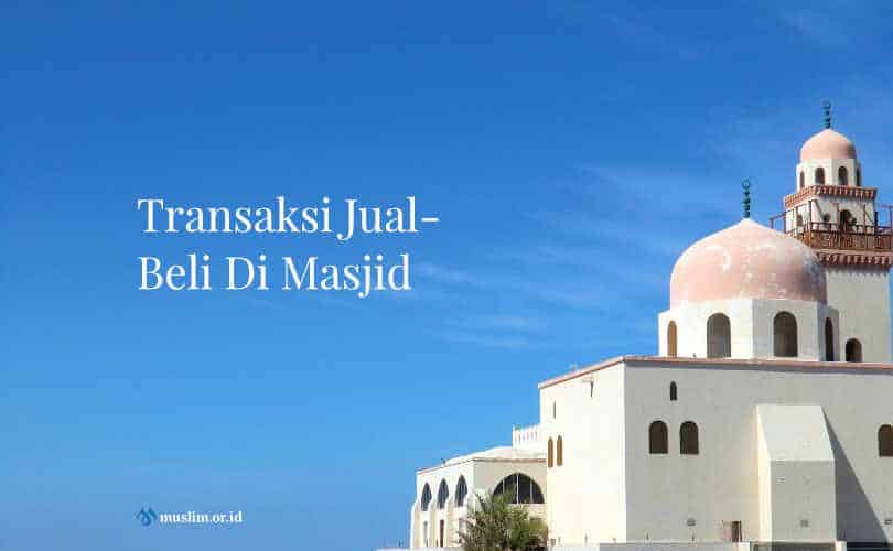 sumber foto: https://cdn.muslim.or.id/wp-content/uploads/2018/01/Transaksi-Jual-Beli-Di-Masjid-810x500.jpg